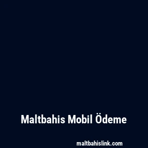 Maltbahis Mobil Ödeme
